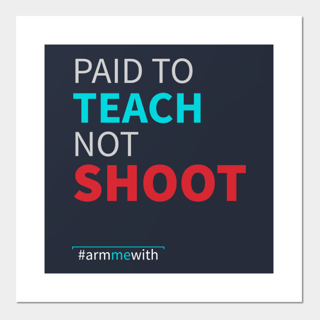 Arm Me With (#armmewith) Paid To Teach Not Shoot